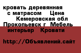 кровать деревянная 190*200 с матрасом. › Цена ­ 5 000 - Кемеровская обл., Прокопьевск г. Мебель, интерьер » Кровати   